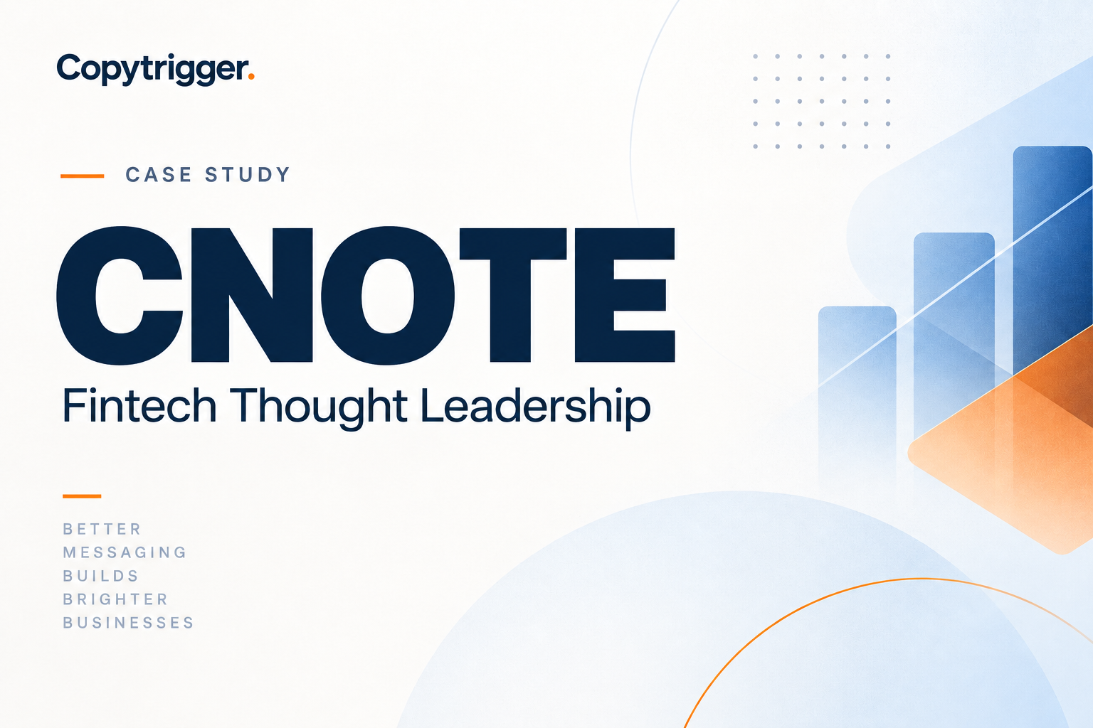 Copytrigger case study cover for CNote featuring the title โCNoteโ and โFintech Thought Leadershipโ in navy text with blue and orange geometric accents.